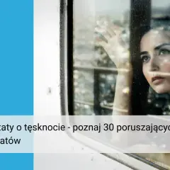 Kobieta patrzy przez okno, myśląc o bliskich. Poznaj poruszające cytaty o tęsknocie.