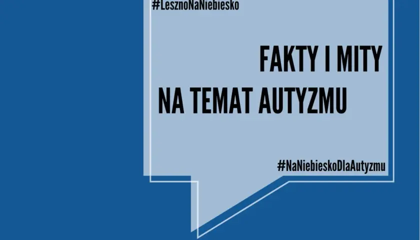 Fakty i mity o autyzmie, w tym o zespole Aspergera. Kampania #LesznoNaNiebiesko.